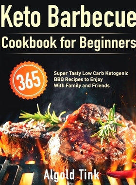 预订 Keto Barbecue Cookbook for Beginners: 365 Super Tasty Low Carb Ketogenic BBQ Recipes to Enjoy With Family and Frien