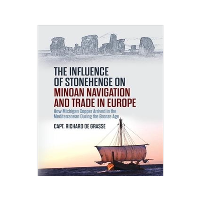 [预订]The Influence of Stonehenge on Minoan Navigation and Trade in Europe: How Michigan Copper Arrived in 9781627343503