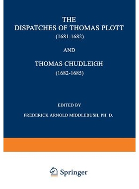 预订 The Dispatches of Thomas Plott (1681–1682) and Thomas Chudleigh (1682–1685): English Envoys at the Hague: 9789401