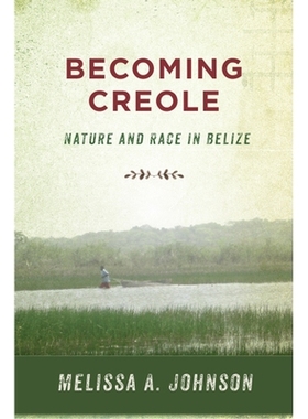 预订 Becoming Creole: Nature and Race in Belize 成为克里奥尔人：伯利兹的本质与种族: 9780813596983