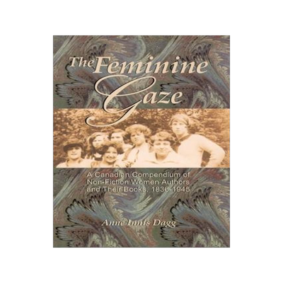 [预订]The Feminine Gaze: A Canadian Compendium of Non-Fiction Women Authors and Their Books, 1836-1945 9781554584598