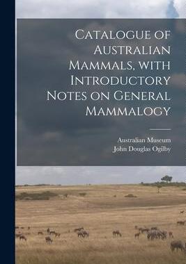 [预订]Catalogue of Australian Mammals, With Introductory Notes on General Mammalogy 9781015338968