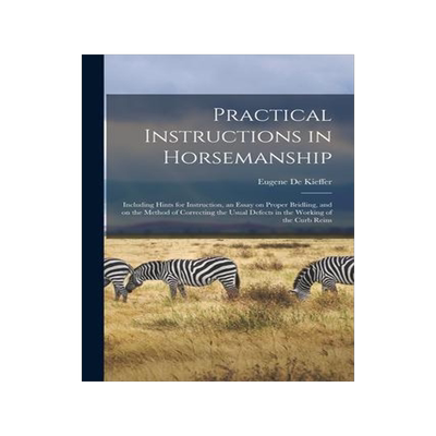 [预订]Practical Instructions in Horsemanship: Including Hints for Instruction, an Essay on Proper Bridling 9781015365070