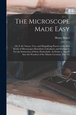 [预订]The Microscope Made Easy: Or, I. the Nature, Uses, and Magnifying Powers of the Best Kinds of Micros 9781017965483