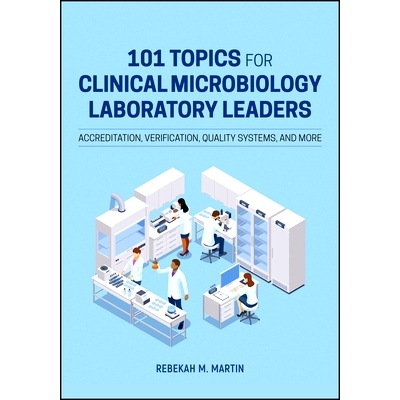 预订 101 Topics for Clinical Microbiology Laboratory Leaders: Accreditation, Verification, Quality Systems, and More 临