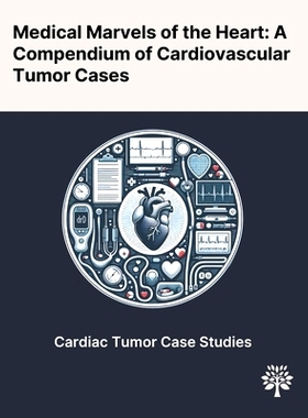 预订 Medical Marvels of the Heart: A Compendium of Cardiovascular Tumor Cases