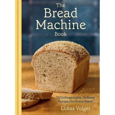 预订 The Bread Machine Book: 75 Unforgettable, Unfussy Recipes for Every Baker [A Baking Cookbook]: 9780593835432