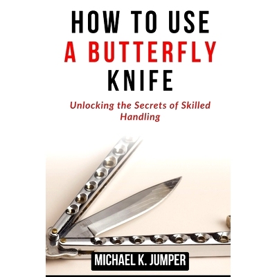 预订 How to Use a Butterfly Knife: Unlocking the Secrets of Skilled Handling: 9798323365906