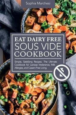 [预订]Eat Dairy Free Sous Vide Cookbook: Simple, Satisfying Recipes. The Ultimate Cookbook for Lactose Int 9781802863802