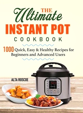 预订 The Ultimate Instant Pot Cookbook: 1000 Quick, Easy & Healthy Recipes for Beginners and Advanced Users