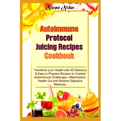 预订 Autoimmune Protocol Juicing Recipes Cookbook: Transform your Health with 40 Delicious & Easy to Prepare Recipes to
