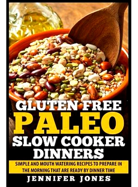 预订 Gluten Free Paleo Slow Cooker Dinners: Simple and Mouth Watering Recipes to Prepare in the Morning that are Ready b