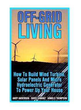 预订 Off-Grid Living: How To Build Wind Turbine, Solar Panels And Micro Hydroelectric Generator To Power Up Your House: