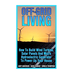预订 Off-Grid Living: How To Build Wind Turbine, Solar Panels And Micro Hydroelectric Generator To Power Up Your House: