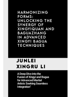 预订 Harmonizing Forms: Unlocking the Synergy of Xingyiquan and Baguazhang in Advanced Xingyi Bagua Techniques: A Deep D