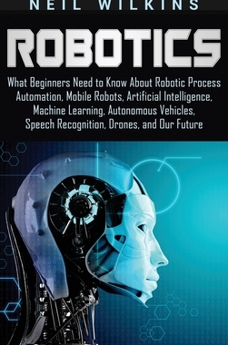 【预订】Robotics: What Beginners Need to Know about Robotic Process Automation, Mobile Robots, Artificial Intellig...