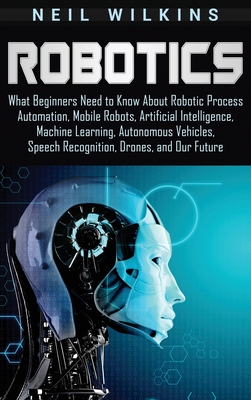 【预订】Robotics: What Beginners Need to Know about Robotic Process Automation, Mobile Robots, Artificial Intellig...