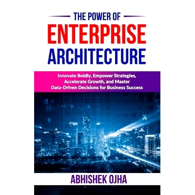 预订 The Power of Enterprise Architecture: Innovate Boldly, Empower Strategies, Accelerate Growth, and Master Data-Drive