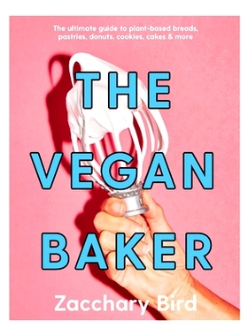 预订 The Vegan Baker: The Ultimate Guide to Plant-Based Breads, Pastries, Cookies, Slices, and More