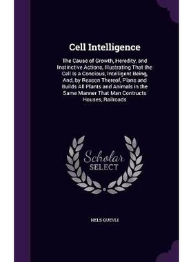 预订 Cell Intelligence: The Cause of Growth, Heredity, and Instinctive Actions, Illustrating That the Cell Is a Concious