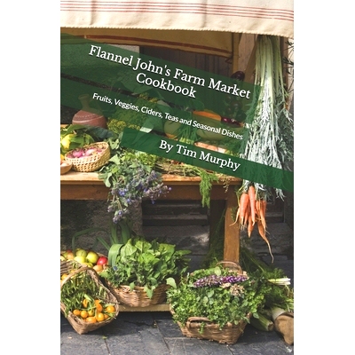 预订 Flannel John’s Farm Market Cookbook: Fruits, Veggies, Ciders, Teas and Seasonal Dishes: 9798614733988