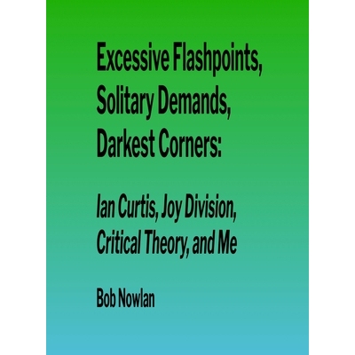 预订 Excessive Flashpoints, Solitary Demands, Darkest Corners: Ian Curtis, Joy Division, Critical Theory, and Me: 979821