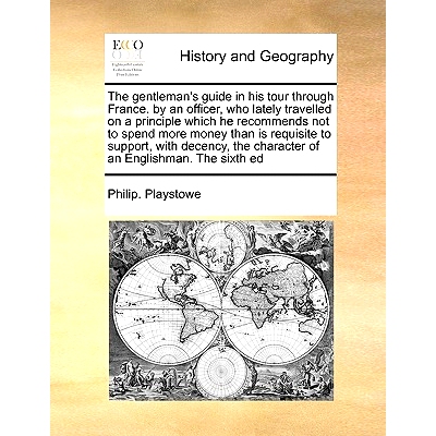 预订 The Gentleman’s Guide in His Tour Through France. by an Officer, Who Lately Travelled on a Principle Which He Reco