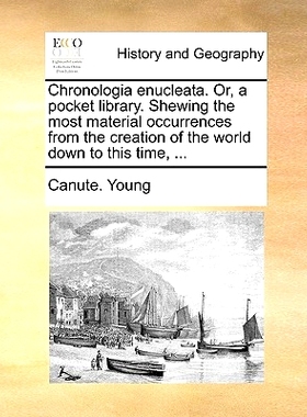 预订 Chronologia Enucleata. Or, a Pocket Library. Shewing the Most Material Occurrences from the Creation of the World D