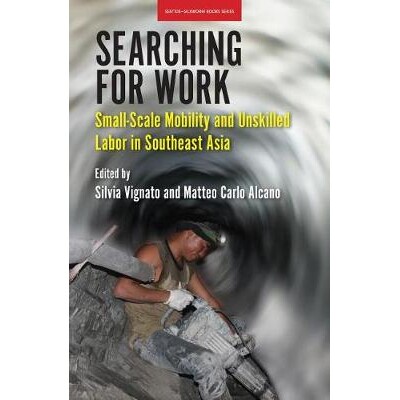预订 Searching for Work: Small-Scale Mobility and Unskilled Labor in Southeast Asia 寻找工作：东南亚的小规模流动性和非熟