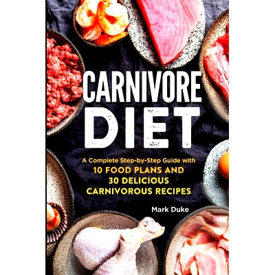 预订 Carnivore Diet: A Complete Step-by-Step Guide with 10 Food Plans and 30 Delicious Carnivorous Recipes