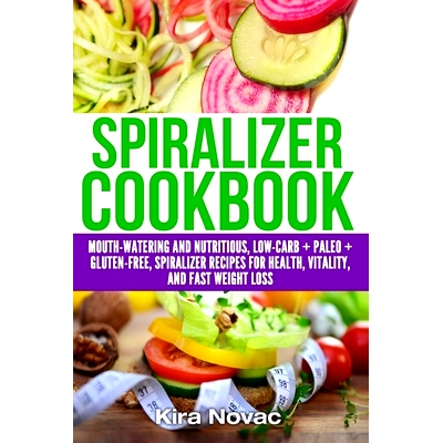 预订 Spiralizer Cookbook: Mouth-Watering and Nutritious Low Carb + Paleo + Gluten-Free Spiralizer Recipes for Health, Vi
