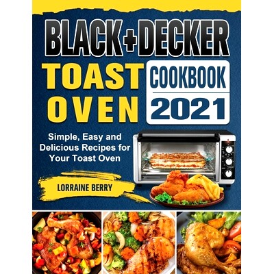 预订 BLACK+DECKER Toast Oven Cookbook 2021: Simple, Easy and Delicious Recipes for Your Toast Oven: 9781802443257