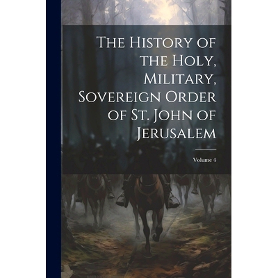 预订 The History of the Holy, Military, Sovereign Order of St. John of Jerusalem; Volume 4: 9781022837560