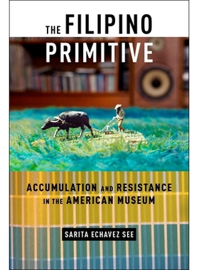 预订 The Filipino Primitive: Accumulation and Resistance in the American Museum 菲律宾原始事物：美国博物馆中的积累与阻力