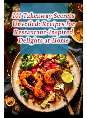 预订 101 Takeaway Secrets Unveiled: Recipes for Restaurant-Inspired Delights at Home: 9798860951396