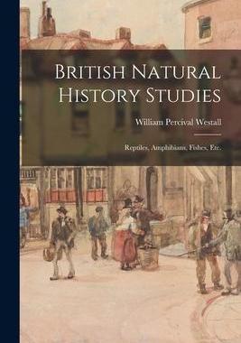 [预订]British Natural History Studies: Reptiles, Amphibians, Fishes, Etc. 9781015119536