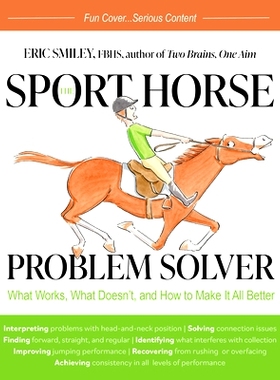 预订 The Sport Horse Problem Solver: What Works, What Doesn’t, and How to Make It All Better 运动马匹问题解决方案：什么
