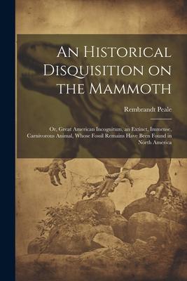 [预订]An Historical Disquisition on the Mammoth: Or, Great American Incognitum, an Extinct, Immense, Carni 9781021932648