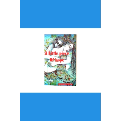 预订 A Little Piece of Hope: Managing Love’s Canvas for a Meaningful Life, Deep Relationships, and Unlimited: 979887241