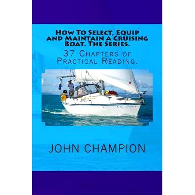 预订 How To Select, Equip and Maintain a Cruising Boat. The Series.: 37 Chapters of Practical Reading.: 9781494834968