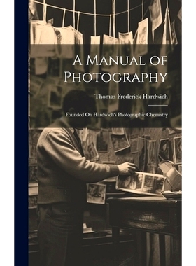 预订 A Manual of Photography: Founded On Hardwich’s Photographic Chemistry: 9781020731686