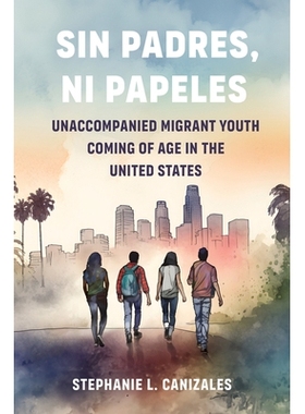 预订 Sin Padres, Ni Papeles: Unaccompanied Migrant Youth Coming of Age in the United States Sin Padres，Ni Papeles：在美