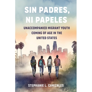 预订 Sin Padres, Ni Papeles: Unaccompanied Migrant Youth Coming of Age in the United States Sin Padres，Ni Papeles：在美