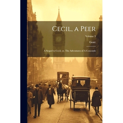 预订 Cecil, a Peer: A Sequel to Cecil, or, The Adventures of A Coxcomb; Volume 3: 9781022713208