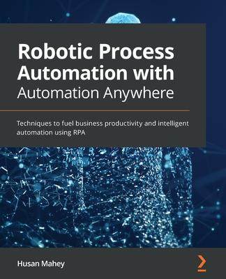 [预订]Robotic Process Automation with Automation Anywhere: Techniques to fuel business productivity and in 9781839215650