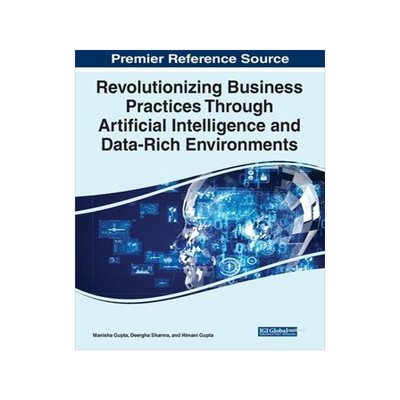 [预订]Revolutionizing Business Practices Through Artificial Intelligence and Data-Rich Environments 9781668449516