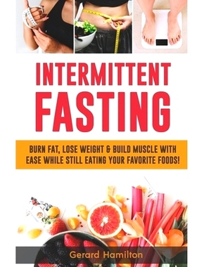 预订 Intermittent Fasting: Burn Fat, Lose Weight And Build Muscle With Ease While Still Eating Your Favorite Foods!: 978