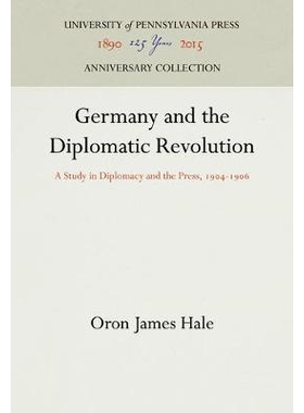 预订 Germany and the Diplomatic Revolution: A Study in Diplomacy and the Press, 1904-1906: 9781512812060