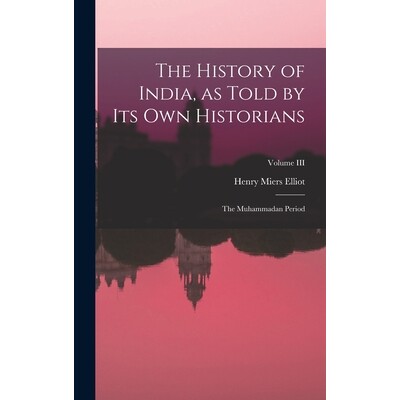 预订 The History of India, as Told by Its Own Historians: The Muhammadan Period; Volume III 9781018241012