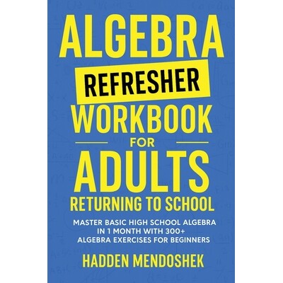 预订 Algebra Refresher Workbook for Adults Returning to School: Master Basic High School Algebra in 1 Month with 300+ Al